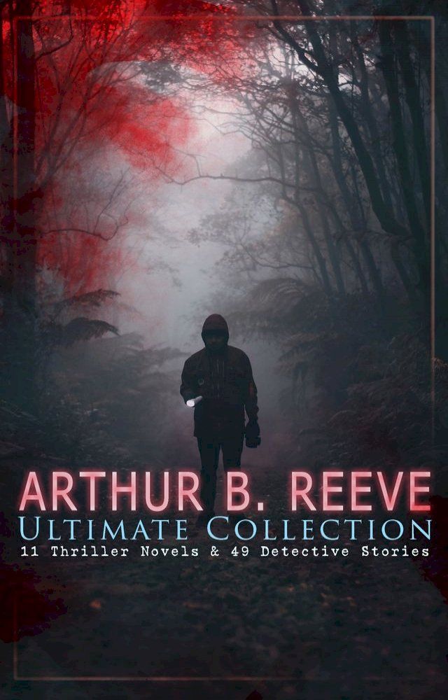  ARTHUR B. REEVE Ultimate Collection: 11 Thriller Novels & 49 Detective Stories(Kobo/電子書)