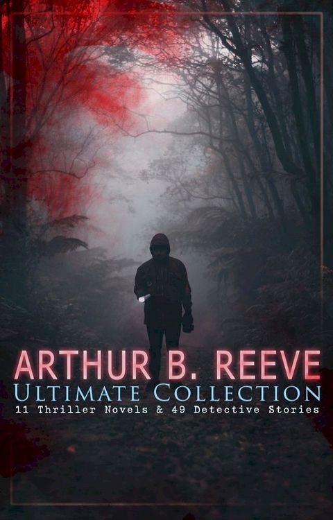 ARTHUR B. REEVE Ultimate Collection: 11 Thriller Novels & 49 Detective Stories(Kobo/電子書)