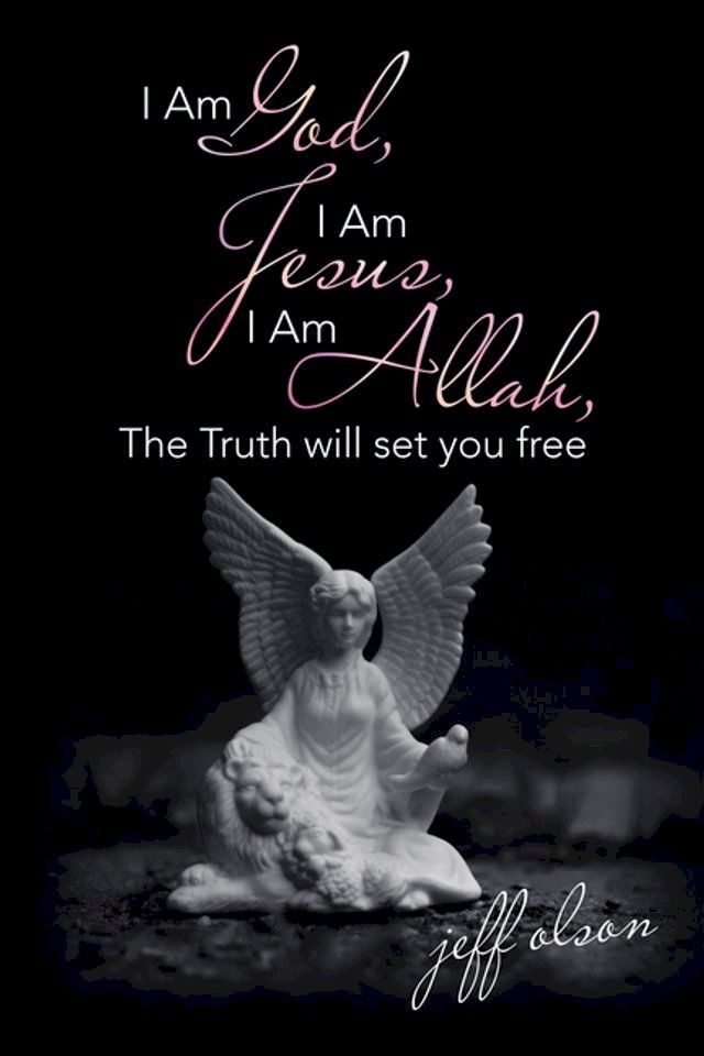  I Am God, I Am Jesus, I Am Allah, the Truth Will Set You Free(Kobo/電子書)