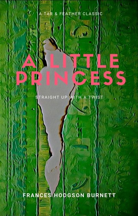 A Little Princess (Annotated): A Tar & Feather Classic: Straight Up with a Twist(Kobo/電子書)