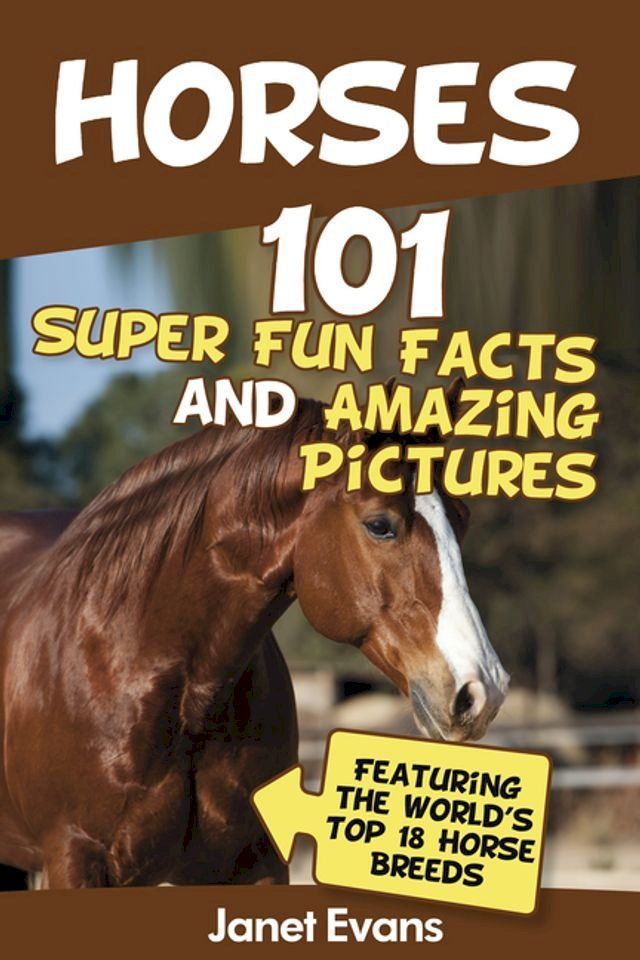  Horses: 101 Super Fun Facts and Amazing Pictures (Featuring The World's Top 18 Horse Breeds)(Kobo/電子書)