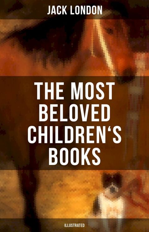 The Most Beloved Children's Books by Jack London (Illustrated)(Kobo/電子書)