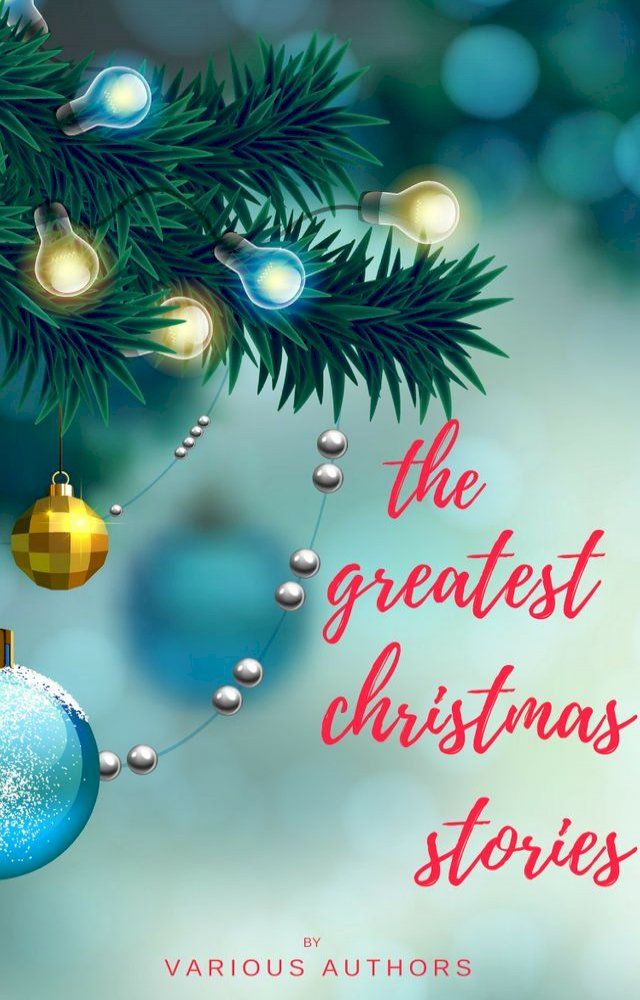  The Greatest Christmas Stories: 120+ Authors, 250+ Magical Christmas Stories(Kobo/電子書)