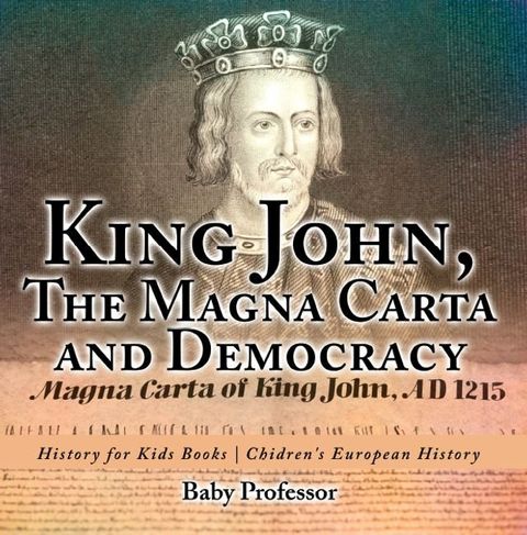 King John, The Magna Carta and Democracy - History for Kids Books  Chidren's European History(Kobo/電子書)