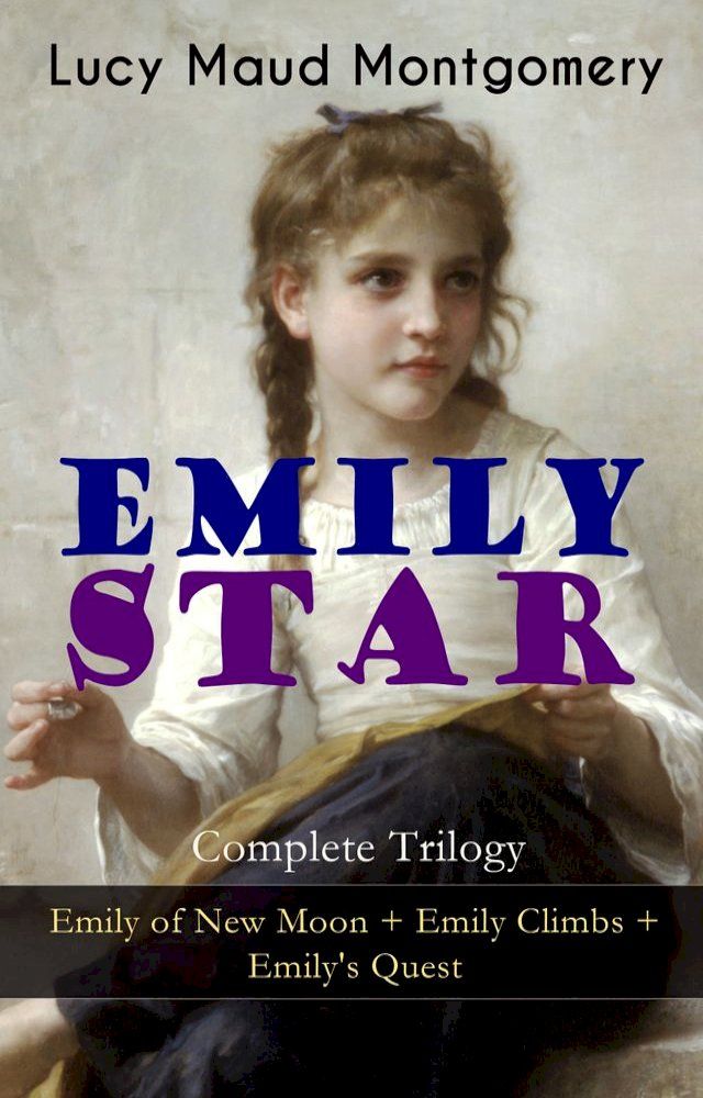  EMILY STAR - Complete Trilogy: Emily of New Moon + Emily Climbs + Emily's Quest(Kobo/電子書)