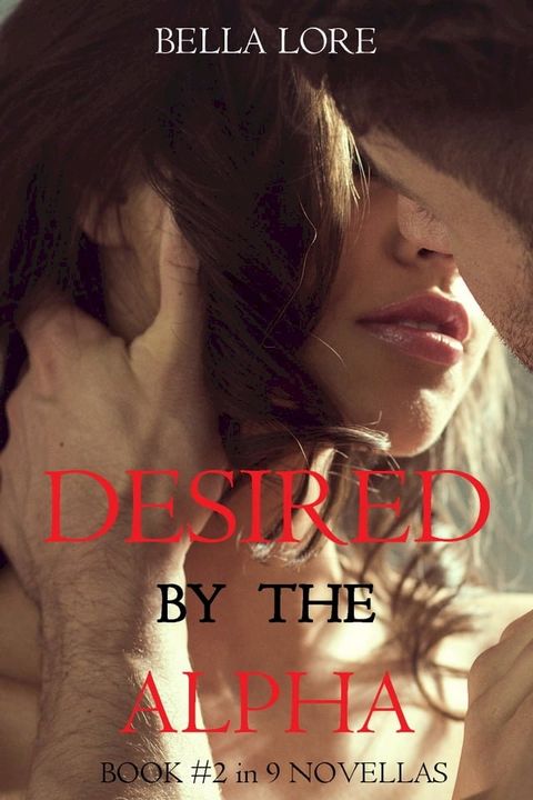 Desired by the Alpha: Book #2 in 9 Novellas by Bella Lore(Kobo/電子書)