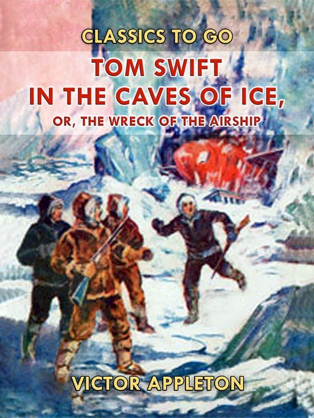  Tom Swift in the Caves of Ice, or, the Wreck of the Airship(Kobo/電子書)