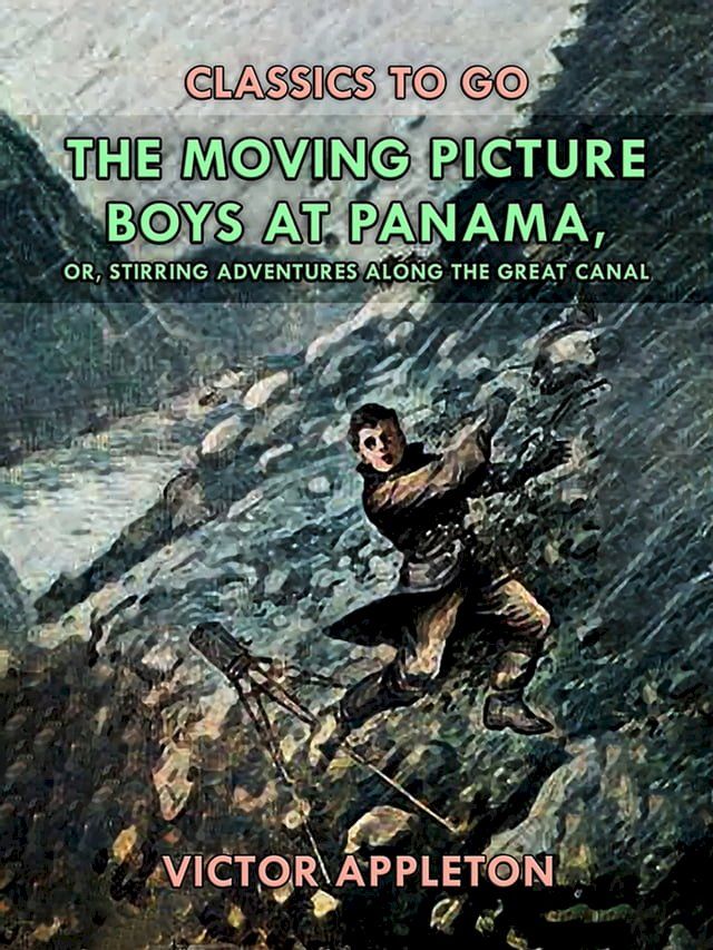  The Moving Picture Boys at Panama, or, Stirring Adventures Along the Great Canal(Kobo/電子書)