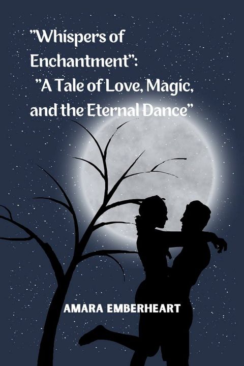 "Whispers of Enchantment": "A Tale of Love, Magic, and the Eternal Dance"(Kobo/電子書)