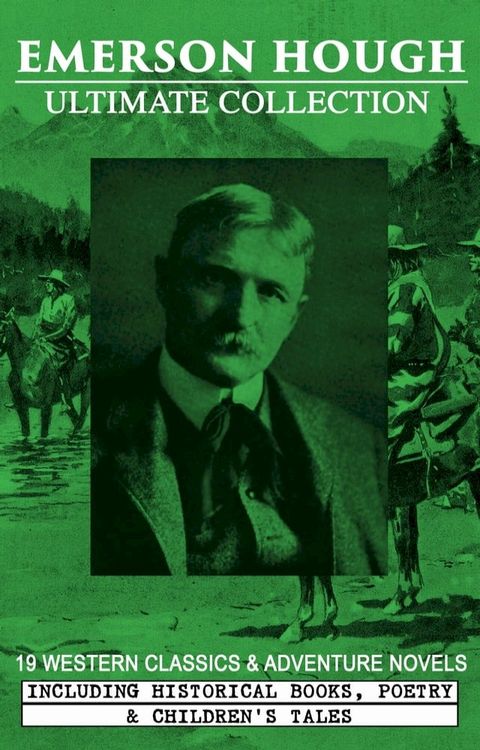 EMERSON HOUGH Ultimate Collection – 19 Western Classics & Adventure Novels, Including Historical Books, Poetry & Children's Tales (Illustrated)(Kobo/電子書)