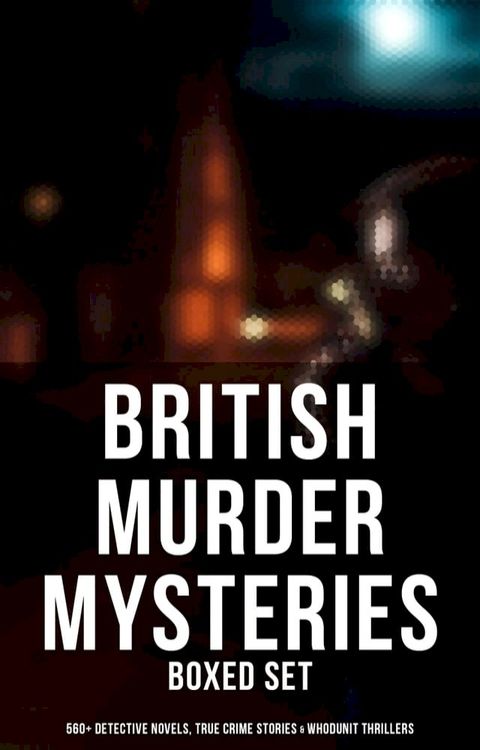 British Murder Mysteries - Boxed Set (560+ Detective Novels, True Crime Stories & Whodunit Thrillers)(Kobo/電子書)