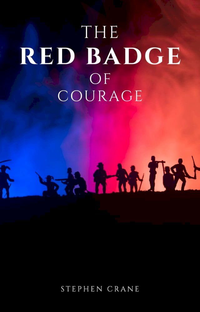  The Red Badge of Courage by Stephen Crane - A Gripping Tale of Courage, Fear, and the Human Experience in the Face of War(Kobo/電子書)