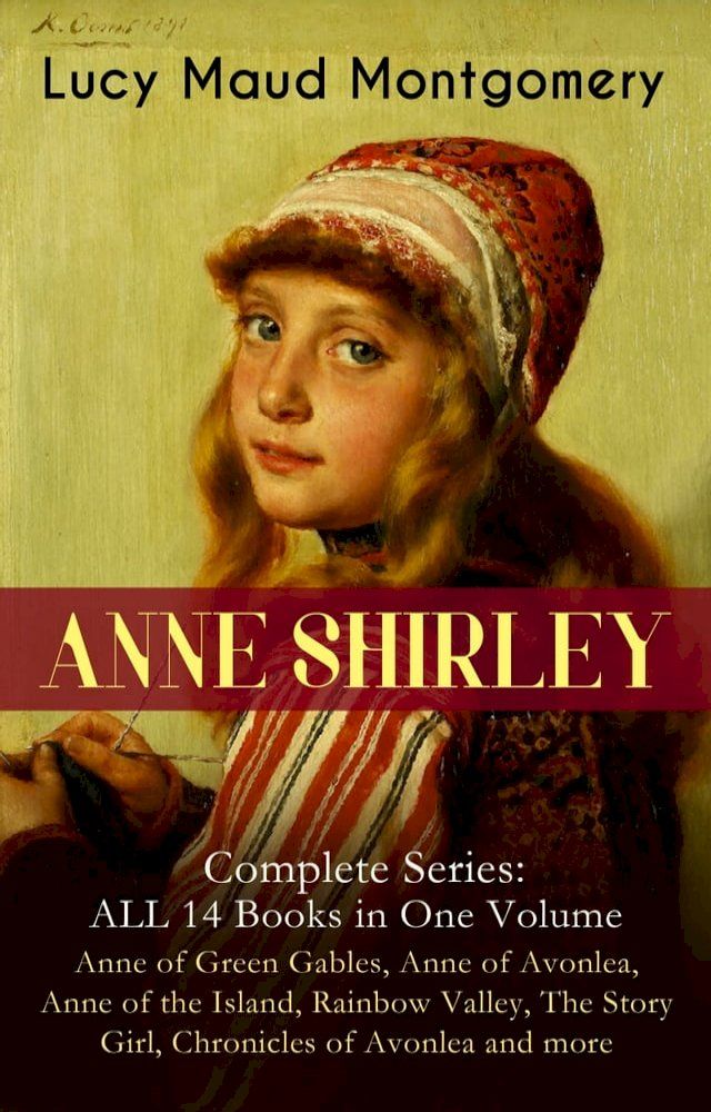  ANNE SHIRLEY Complete Series - ALL 14 Books in One Volume: Anne of Green Gables, Anne of Avonlea, Anne of the Island, Rainbow Valley, The Story Girl, Chronicles of Avonlea and more(Kobo/電子書)