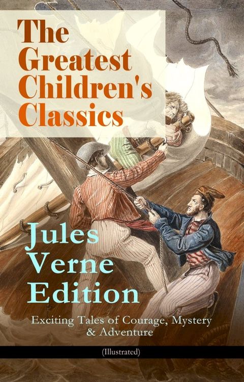 The Greatest Children's Classics – Jules Verne Edition: 16 Exciting Tales of Courage, Mystery & Adventure (Illustrated)(Kobo/電子書)