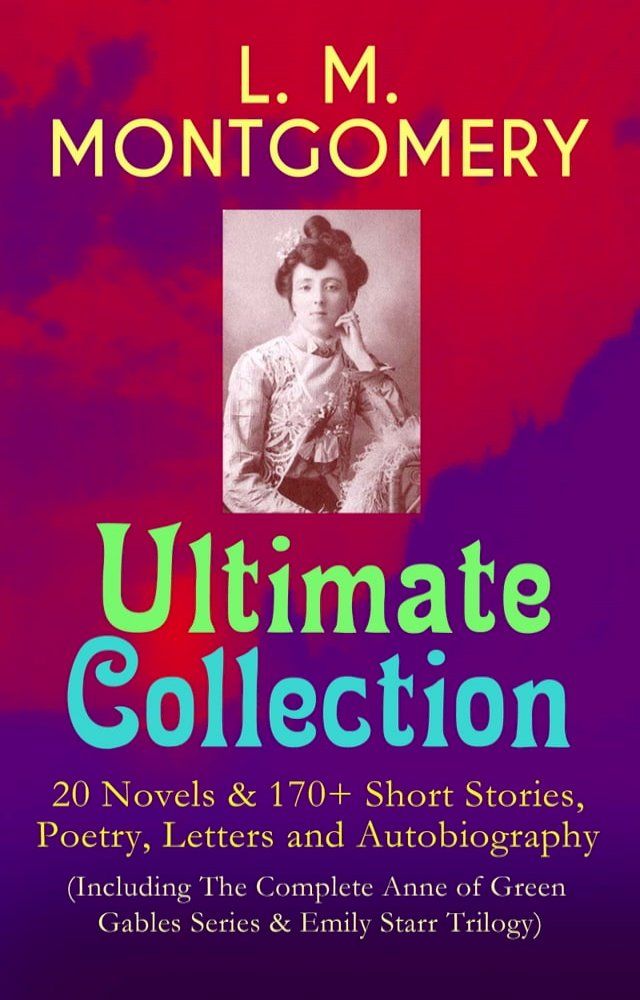  L. M. MONTGOMERY – Ultimate Collection: 20 Novels & 170+ Short Stories, Poetry, Letters and Autobiography (Including The Complete Anne of Green Gables Series & Emily Starr Trilogy)(Kobo/電子書)