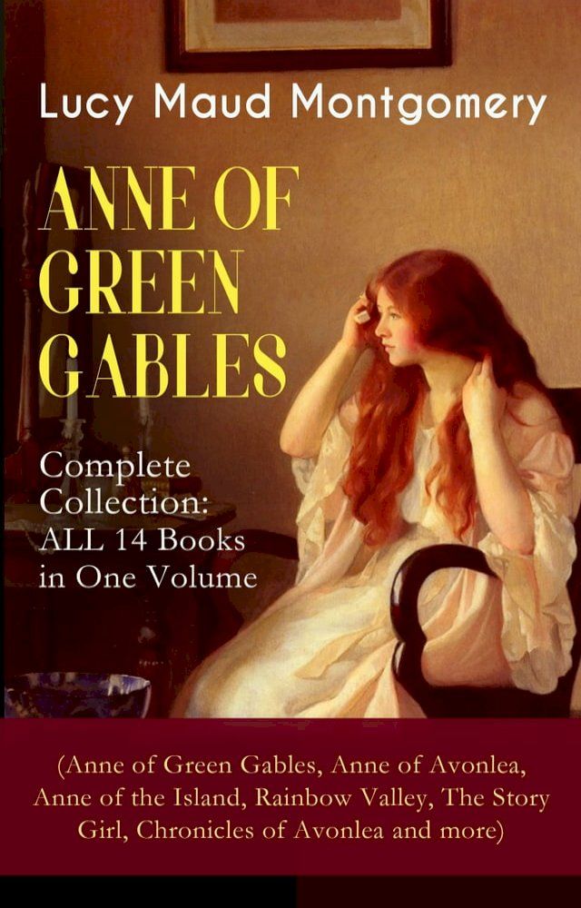  ANNE OF GREEN GABLES - Complete Collection: ALL 14 Books in One Volume (Anne of Green Gables, Anne of Avonlea, Anne of the Island, Rainbow Valley, The Story Girl, Chronicles of Avonlea and more)(Kobo/電子書)