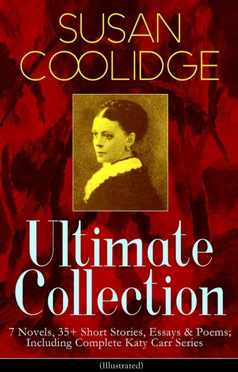 SUSAN COOLIDGE Ultimate Collection: 7 Novels, 35+ Short Stories, Essays & Poems; Including Complete Katy Carr Series (Illustrated)(Kobo/電子書)