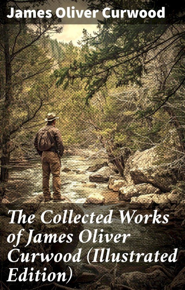  The Collected Works of James Oliver Curwood (Illustrated Edition)(Kobo/電子書)