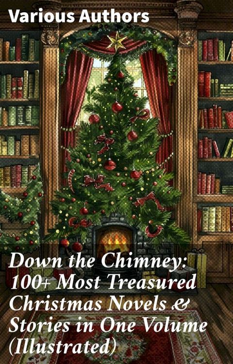 Down the Chimney: 100+ Most Treasured Christmas Novels & Stories in One Volume (Illustrated)(Kobo/電子書)