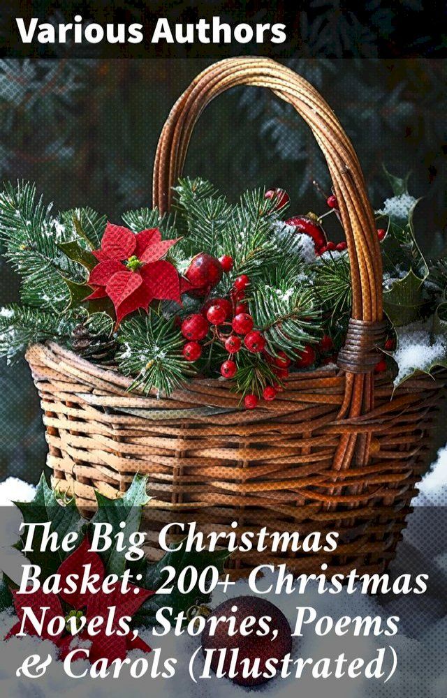  The Big Christmas Basket: 200+ Christmas Novels, Stories, Poems & Carols (Illustrated)(Kobo/電子書)