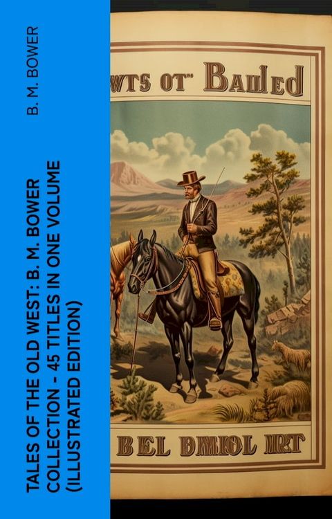 Tales of the Old West: B. M. Bower Collection - 45 Titles in One Volume (Illustrated Edition)(Kobo/電子書)