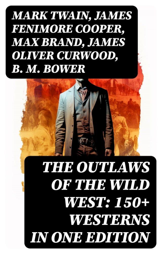  The Outlaws of the Wild West: 150+ Westerns in One Edition(Kobo/電子書)