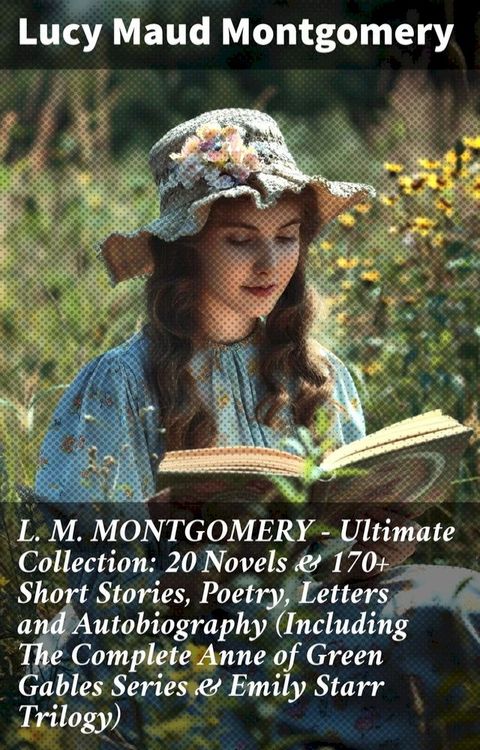 L. M. MONTGOMERY – Ultimate Collection: 20 Novels & 170+ Short Stories, Poetry, Letters and Autobiography (Including The Complete Anne of Green Gables Series & Emily Starr Trilogy)(Kobo/電子書)