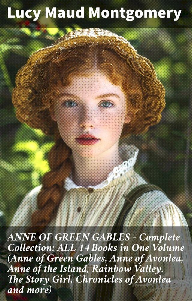  ANNE OF GREEN GABLES - Complete Collection: ALL 14 Books in One Volume (Anne of Green Gables, Anne of Avonlea, Anne of the Island, Rainbow Valley, The Story Girl, Chronicles of Avonlea and more)(Kobo/電子書)