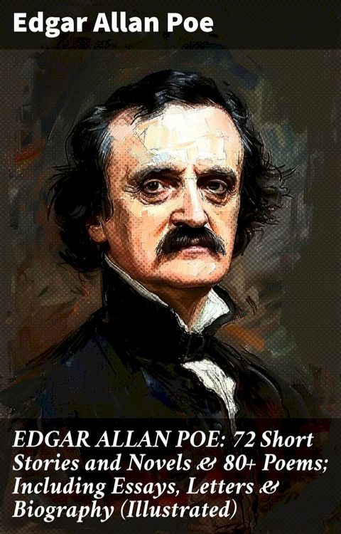 EDGAR ALLAN POE: 72 Short Stories and Novels & 80+ Poems; Including Essays, Letters & Biography (Illustrated)(Kobo/電子書)