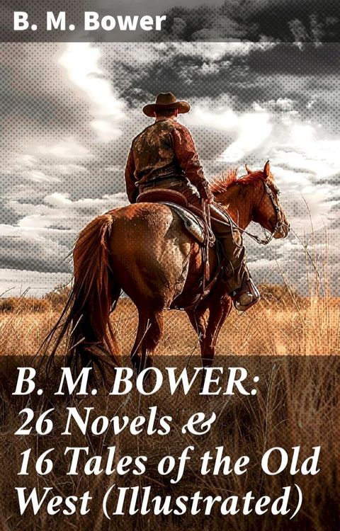 B. M. BOWER: 26 Novels & 16 Tales of the Old West (Illustrated)(Kobo/電子書)