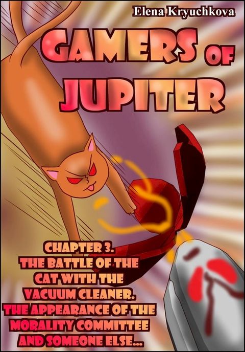 Gamers of Jupiter. Chapter 3. The Battle of the Cat with the Vacuum Cleaner. The Appearance of the Morality Committee and Someone Else...(Kobo/電子書)