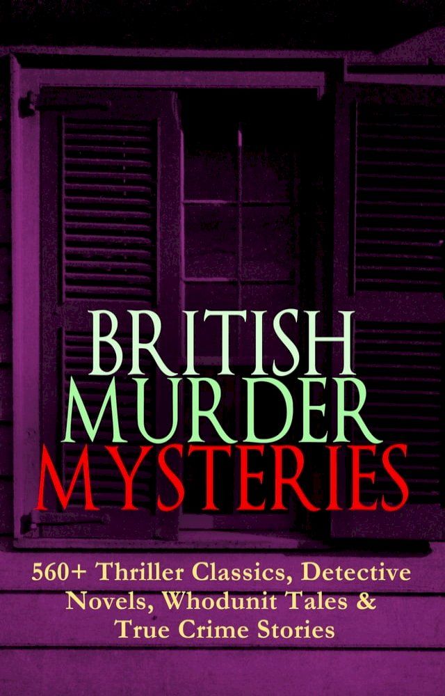  BRITISH MURDER MYSTERIES: 560+ Thriller Classics, Detective Novels, Whodunit Tales & True Crime Stories(Kobo/電子書)