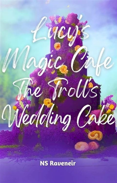 Lucy's Magic Cafe : The Troll's Wedding Cake(Kobo/電子書)