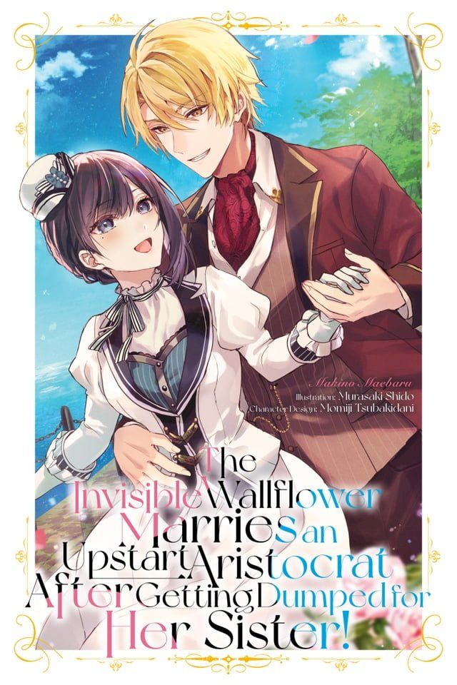  The Invisible Wallflower Marries an Upstart Aristocrat After Getting Dumped for Her Sister! Volume 1(Kobo/電子書)