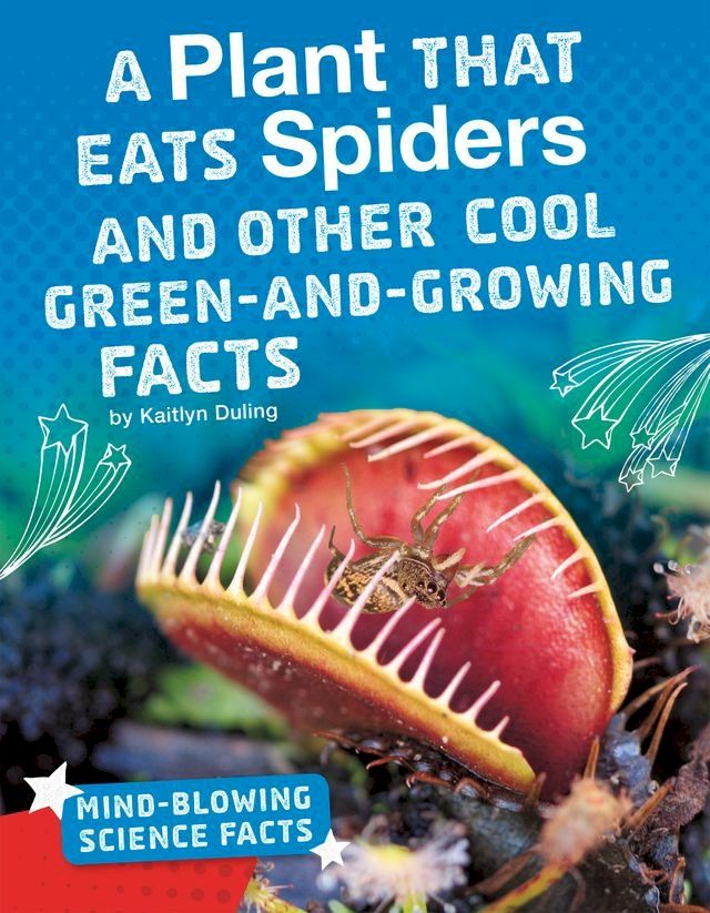  A Plant That Eats Spiders and Other Cool Green-and-Growing Facts(Kobo/電子書)