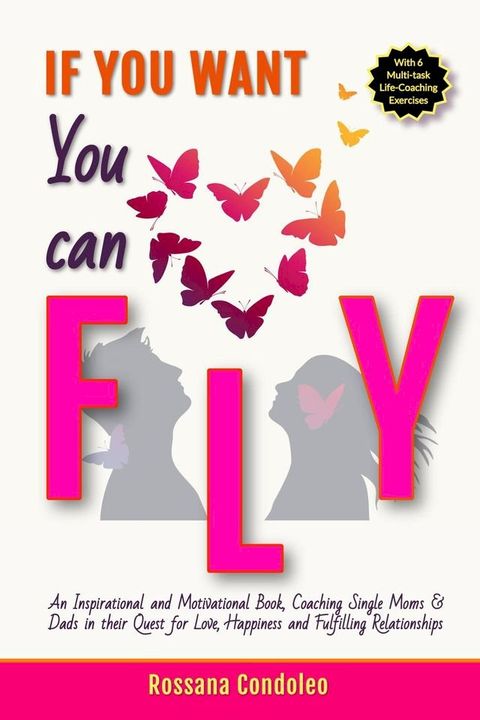 If You Want You Can Fly: An Inspirational and Motivational Book, Coaching Single Moms & Dads in their Quest for Love, Happiness and Fulfilling Relationships(Kobo/電子書)