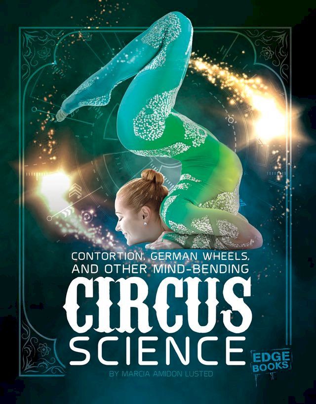  Contortion, German Wheels, and Other Mind-Bending Circus Science(Kobo/電子書)