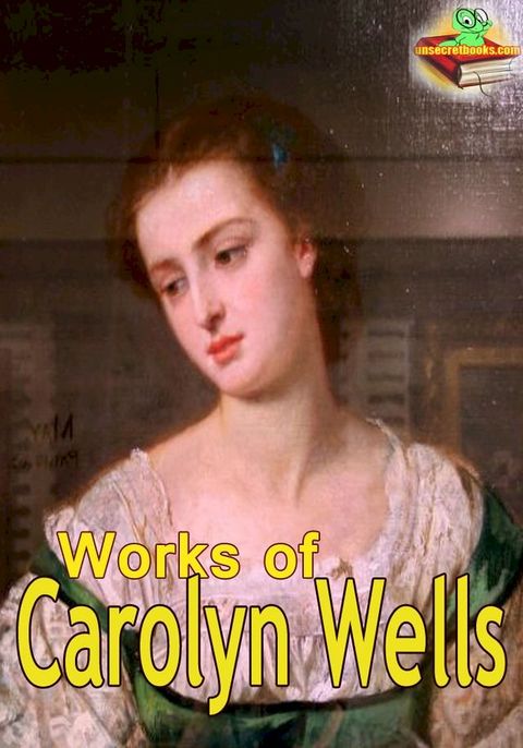 Works of Carolyn Wells: 19 Works With Over 200 Illustrations(Kobo/電子書)