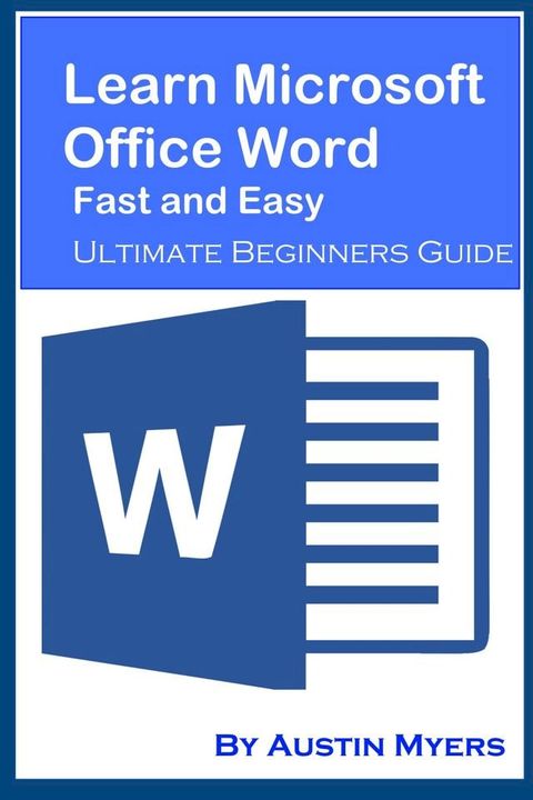 Learn Microsoft Office Word Fast and Easy: Ultimate Beginners Guide(Kobo/電子書)