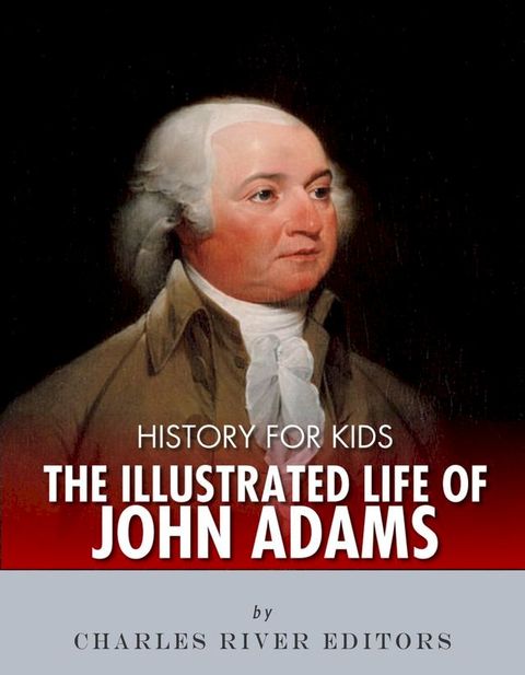 History for Kids: The Illustrated Life of John Adams(Kobo/電子書)