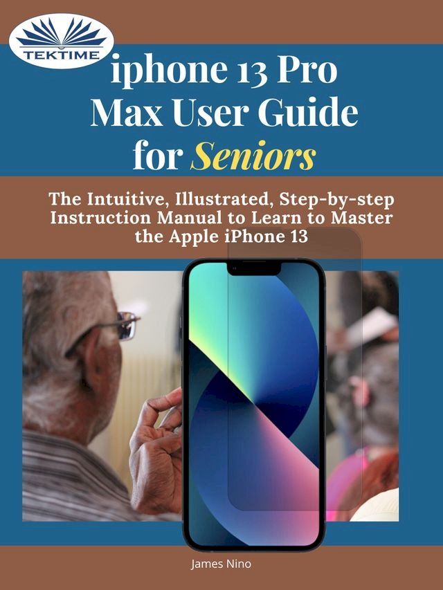  IPhone 13 Pro Max User Guide For Seniors(Kobo/電子書)