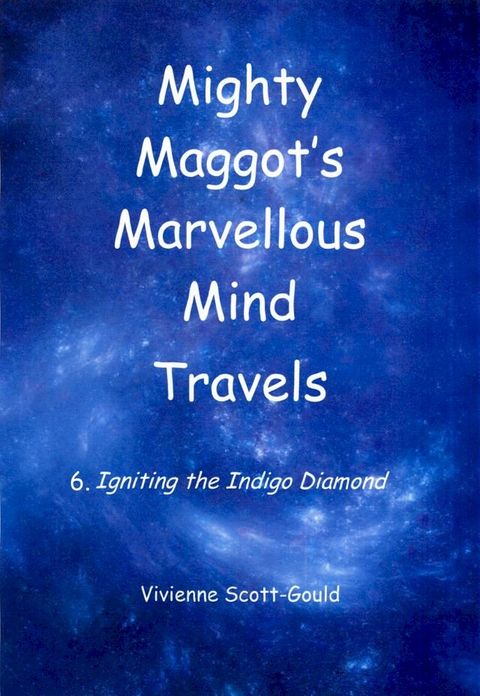 Mighty Maggot's Marvellous Mind Travels: 6. Igniting the Indigo Diamond(Kobo/電子書)