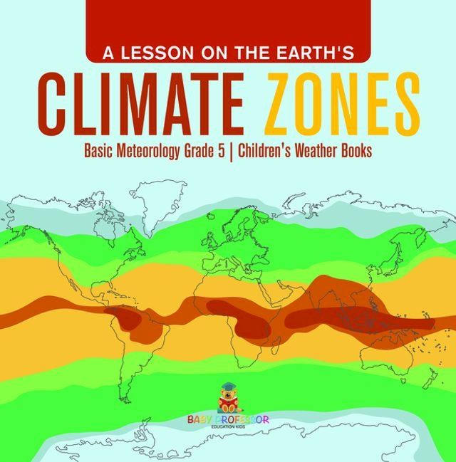  A Lesson on the Earth's Climate Zones  Basic Meteorology Grade 5  Children's Weather Books(Kobo/電子書)