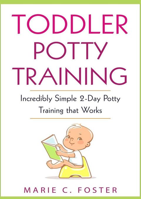 Toddler Potty Training: Incredibly Simple 2-Day Potty Training that Works(Kobo/電子書)