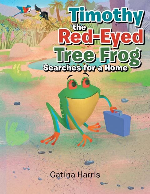 Timothy the Red-Eyed Tree Frog Searches for a Home(Kobo/電子書)