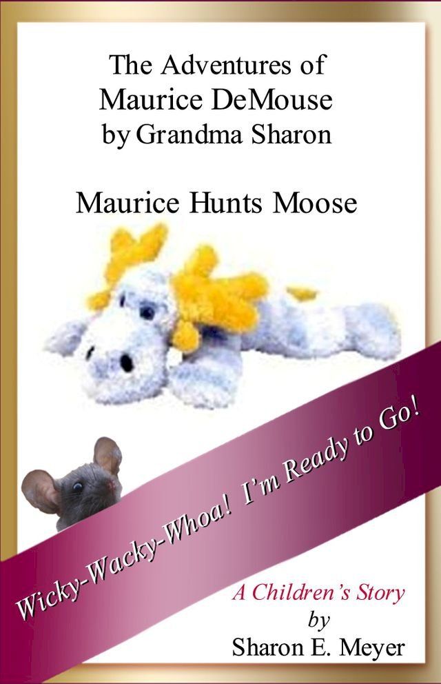  The Adventures of Maurice DeMouse by Grandma Sharon, Maurice Hunts Moose(Kobo/電子書)