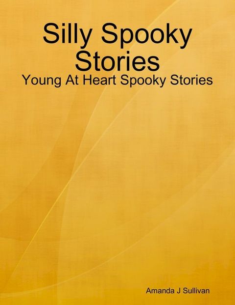 Silly Spooky Stories - Young At Heart Spooky Stories(Kobo/電子書)