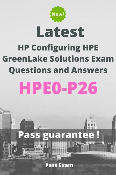 Latest HP Configuring HPE GreenLake Solutions Exam HPE0-P26 Questions and Answers(Kobo/電子書)