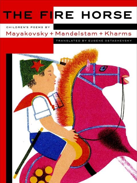 The Fire Horse: Children's Poems by Vladimir Mayakovsky, Osip Mandelstam and Daniil Kharms(Kobo/電子書)