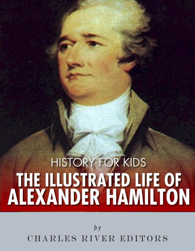  History for Kids: The Illustrated Life of Alexander Hamilton(Kobo/電子書)